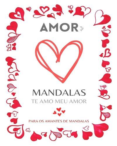 Mandalas Do Amor: Para adulto e todos os amantes de mandalas: Alívio do stress, paz interior, meditação e felicidade.