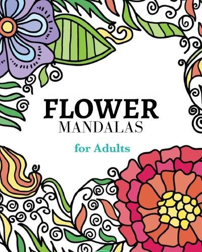 Flower Mandalas Coloring Book: A collection of carefully selected coloring pages for relaxation.: The most creative way to get rid of anxiety and stress.