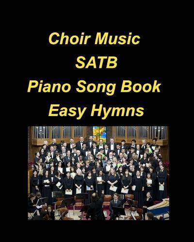 Choir Music SATB Piano Song Book Easy Hymns: Choir Piano Hymns Church Praise Worship Chords Lyrics Easy SATB
