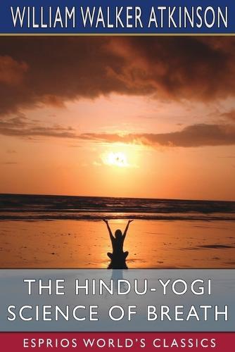 The Hindu-Yogi Science of Breath (Esprios Classics)