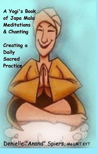 A Yogi's Book of Japa Mala Meditations and Chanting: Creating a Daily Sacred Practice