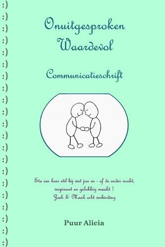 Onuitgesproken Waardevol Communicatieschrift: Sta eens stil bij wat jou en/of de ander raakt, inspireert en gelukkig maakt!