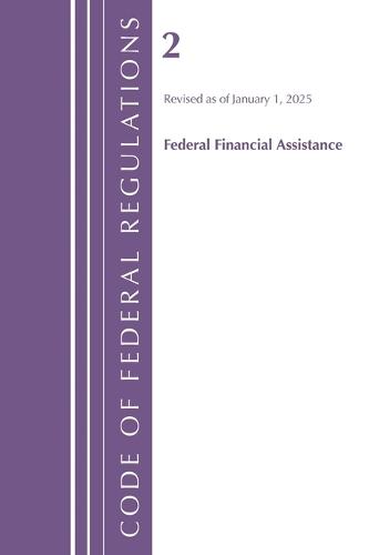 Code of Federal Regulations, Title 02 Federal Financial Assistance, Revised as of January 1, 2025