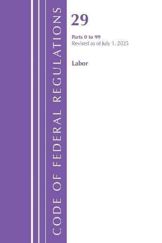 Code of Federal Regulations, TITLE 29 LABOR OSHA 0-99, Revised as of July 1, 2025