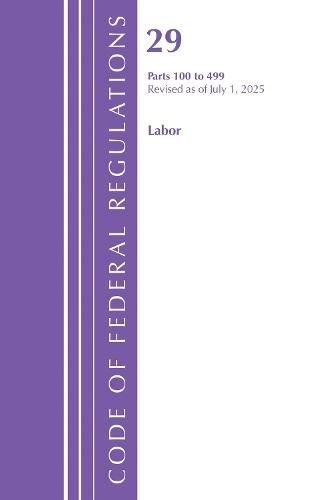 Code of Federal Regulations, TITLE 29 LABOR OSHA 100-499, Revised as of July 1, 2025