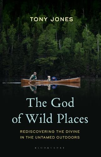 The God of Wild Places: Rediscovering the Divine in the Untamed Outdoors