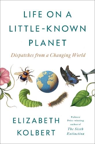 Life on a Little-Known Planet: Dispatches from a Changing World