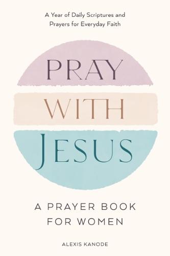 Pray with Jesus: A Prayer Book for Women: A Year of Daily Scriptures and Prayers for Everyday Faith