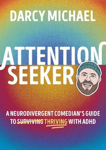 Attention Seeker: A Neurodivergent Comedian's Guide to Thriving with ADHD