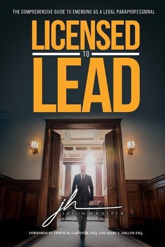 Licensed to Lead - The Comprehensive Guide to Emerging as a Legal Paraprofessional