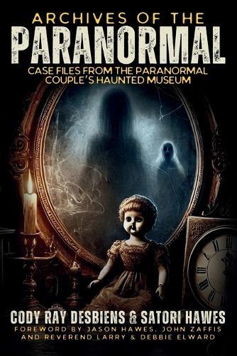 Archives of the Paranormal: Case Files from The Paranormal Couple's Haunted Museum