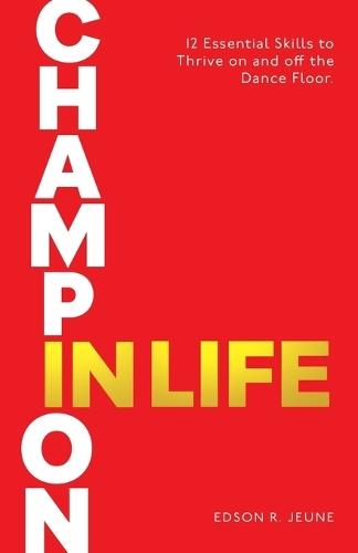 Champion in Life: 12 Essential Skills to Thrive on and off the Dance Floor