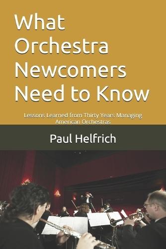 What Orchestra Newcomers Need to Know: Lessons Learned from Thirty Years Managing American Orchestras