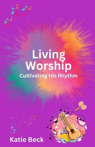 Living Worship: Cultivating His Rhythm