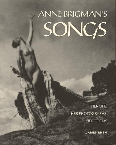 Anne Brigman's Songs: Her Life, Her Photographs, Her Poems