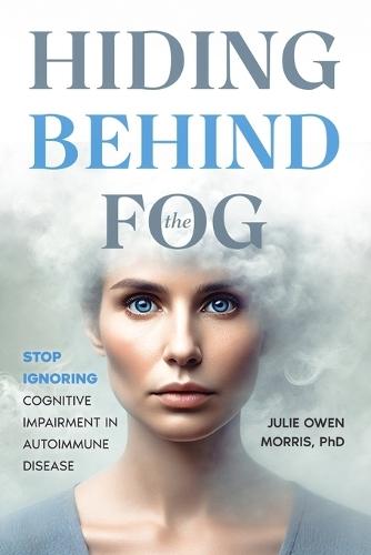 Hiding Behind the Fog: Stop Ignoring Cognitive Impairment in Autoimmune Disease
