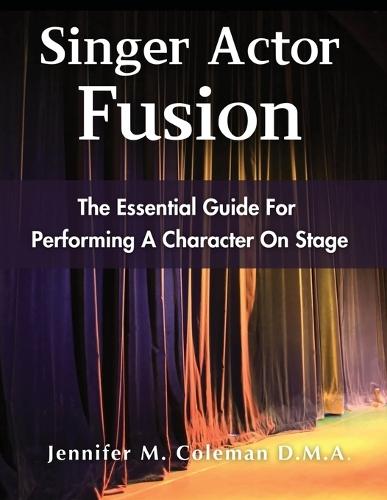 Singer Actor Fusion: The Essential Guide For Performing A Character On Stage