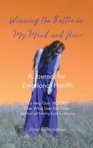 Winning the Battle in My Mind and How: A Journal for Emotional Health (Spiritual Self Healing Book for Trauma)