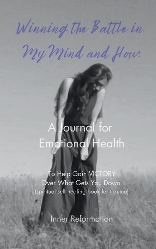 Winning the Battle in My Mind and How: A Journal for Emotional Health (Spiritual Self Healing Book for Trauma)