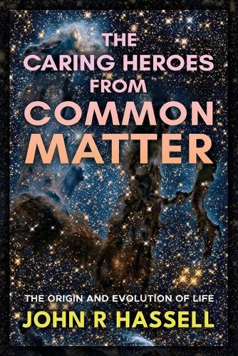 The Caring Heroes from Common Matter: The Origin and Evolution of Life