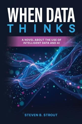 When Data Thinks: A Strategic Business Novel of a Human-Led, AI-Powered Enterprise