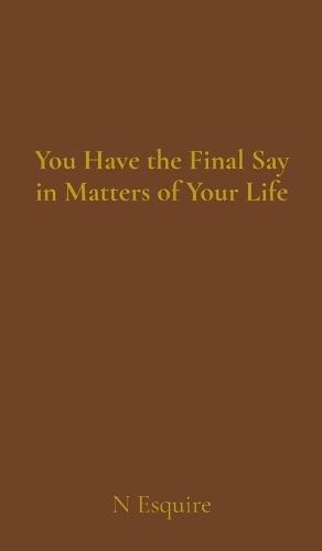 You Have the Final Say in Matters of Your Life