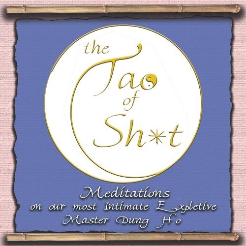 The Tao of S**t: Meditations on our Most Intimate Expletive