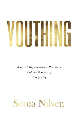 Youthing: Ancient Rejuvenation Practices and the Science of Longevity