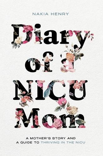 Diary of a NICU Mom: A Mother's Story and a Guide to Thriving in the NICU