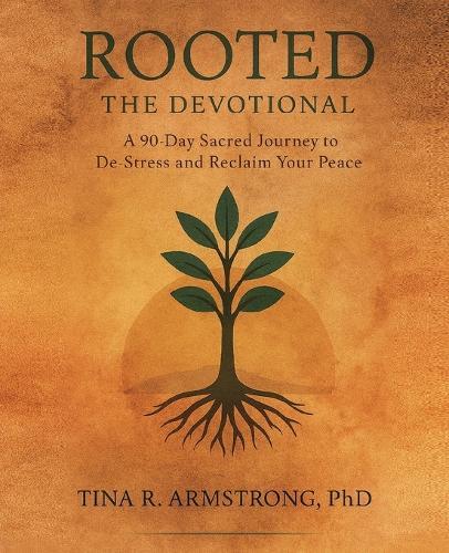 Rooted The Devotional: A 90-Day Sacred Journey to De-Stress and Reclaim Your Peace