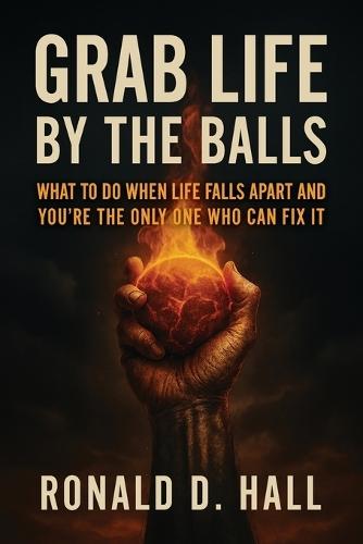 Grab Life By The Ball: what to do when life falls apart and you're the only one who can fix it