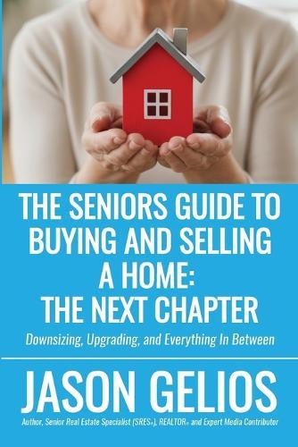 The Seniors Guide To Buying And Selling a Home: The Next Chapter