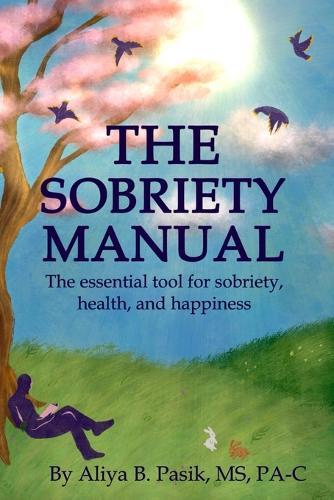 The Sobriety Manual: The essential tool for sobriety, health, and happiness