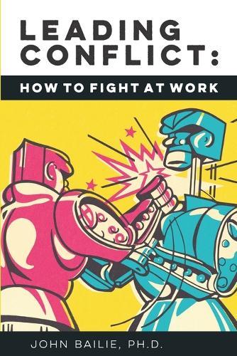 Leading Conflict: How To Fight at Work