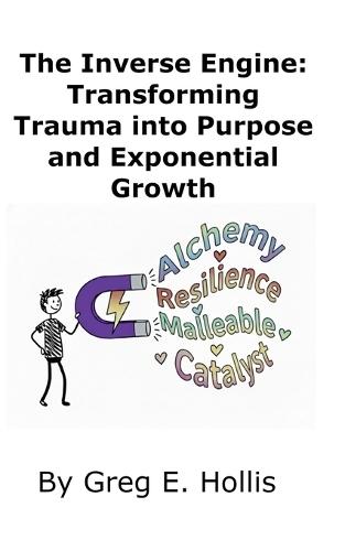 The Inverse Engine: Transforming Trauma into Purpose and Exponential Growth