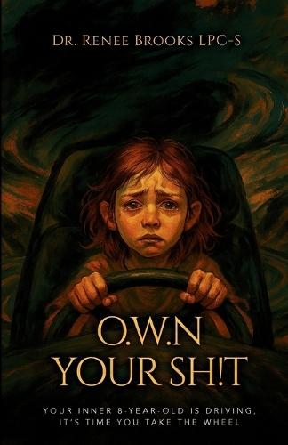 O.W.N Your Sh!t: Your Inner 8-Year-Old Is Driving, It's Time You Take the Wheel