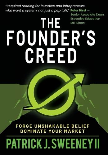 The Founder's Creed: Forge Unshakable Belief and Dominate Your Markets