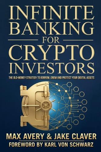 Infinite Banking for Crypto Investors: The Old-Money Strategy to Borrow, Grow and Protect Your Digital Assets