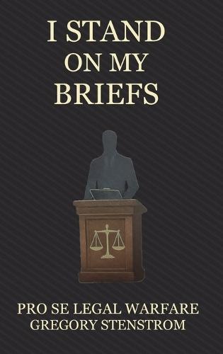 I Stand on My Briefs: Pro Se Legal Warfare