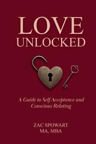 Love Unlocked: A Guide to Self Acceptance and Conscious Relating