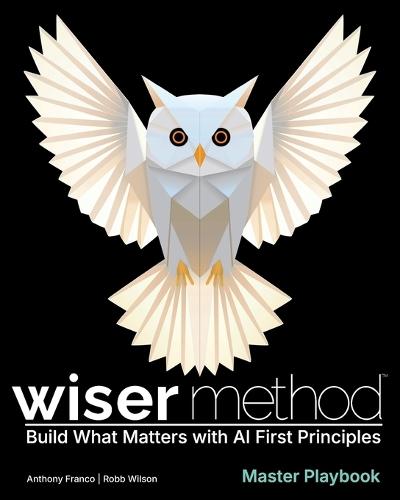 WISER Method Master Playbook: Build What Matters with AI First Principles