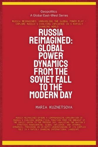 Russia Reimagined: Global Power Dynamics From The Soviet Fall To The Modern Day