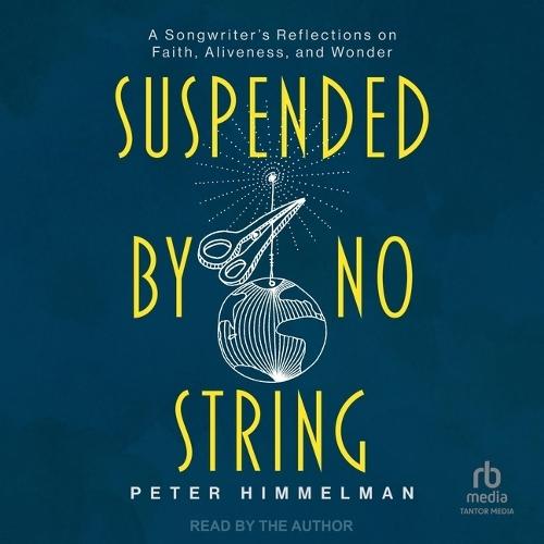Suspended by No String: A Songwriter's Reflections on Faith, Aliveness, and Wonder
