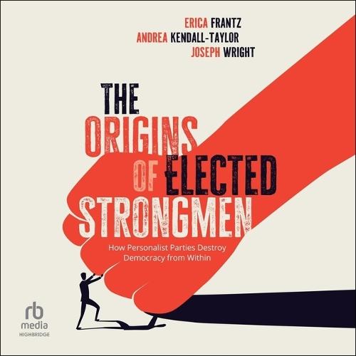 The Origins of Elected Strongmen: How Personalist Parties Destroy Democracy from Within
