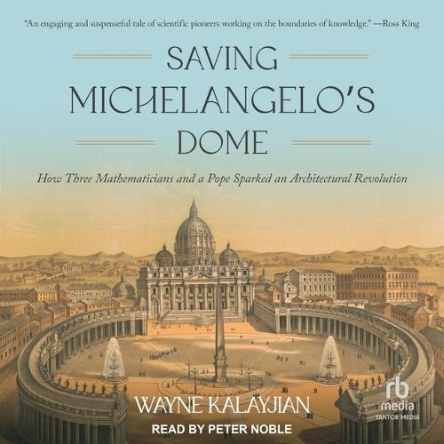 Saving Michelangelo's Dome: How Three Mathematicians and a Pope Sparked an Architectural Revolution