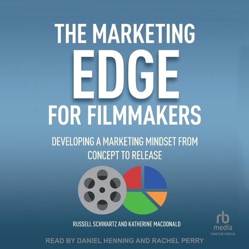 The Marketing Edge for Filmmakers: Developing a Marketing Mindset from Concept to Release