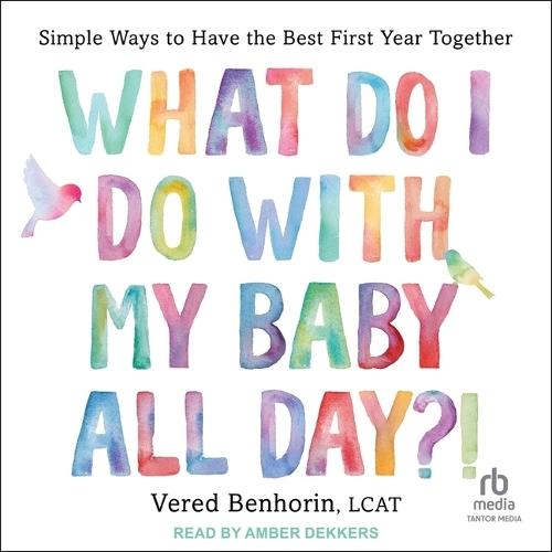What Do I Do with My Baby All Day?!: Simple Ways to Have the Best First Year Together