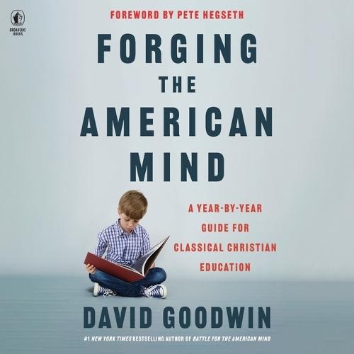 Forging the American Mind: A Year-By-Year Guide for Classical Christian Education