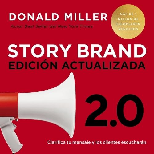 Storybrand 2.0 Edición Actualizada: Clarifica Tu Mensaje Y Los Clientes Escucharán