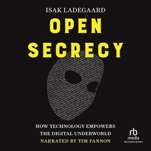 Open Secrecy: How Technology Empowers the Digital Underworld